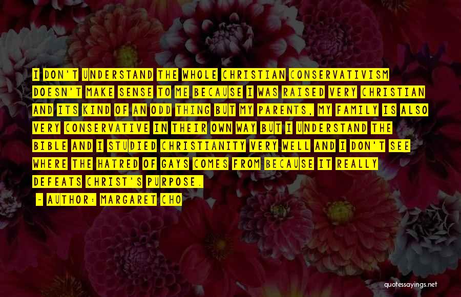 Margaret Cho Quotes: I Don't Understand The Whole Christian Conservativism Doesn't Make Sense To Me Because I Was Raised Very Christian And Its