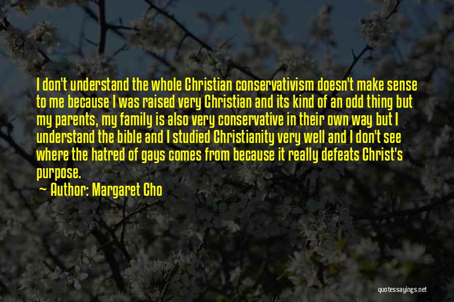 Margaret Cho Quotes: I Don't Understand The Whole Christian Conservativism Doesn't Make Sense To Me Because I Was Raised Very Christian And Its