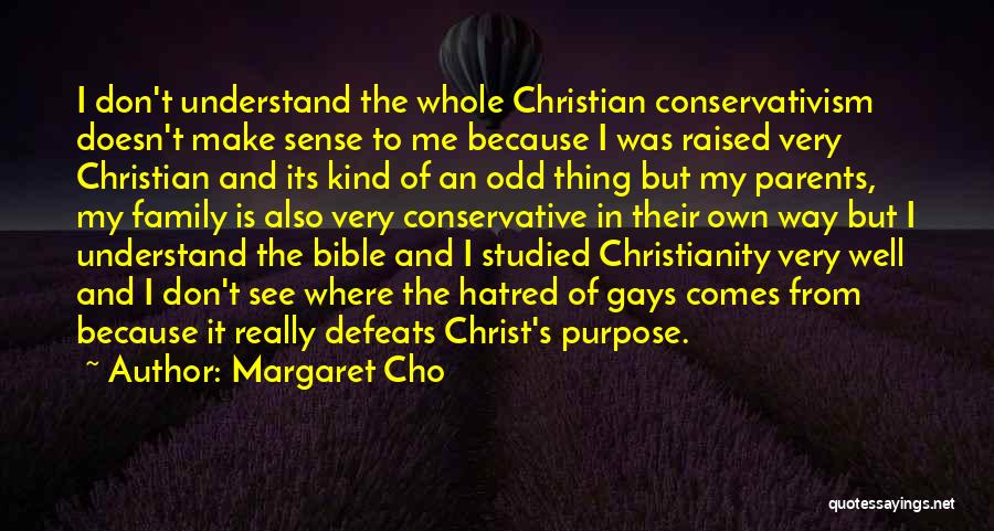 Margaret Cho Quotes: I Don't Understand The Whole Christian Conservativism Doesn't Make Sense To Me Because I Was Raised Very Christian And Its