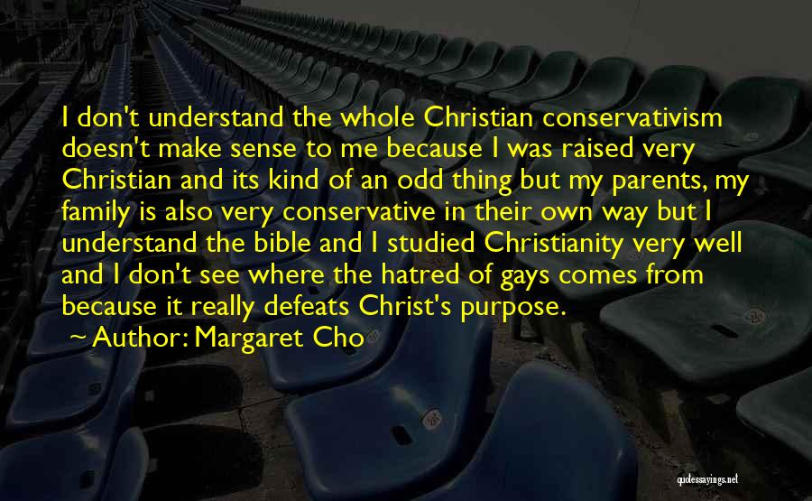 Margaret Cho Quotes: I Don't Understand The Whole Christian Conservativism Doesn't Make Sense To Me Because I Was Raised Very Christian And Its