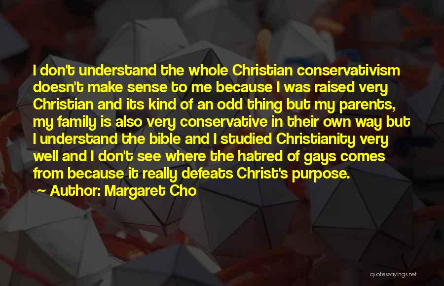 Margaret Cho Quotes: I Don't Understand The Whole Christian Conservativism Doesn't Make Sense To Me Because I Was Raised Very Christian And Its