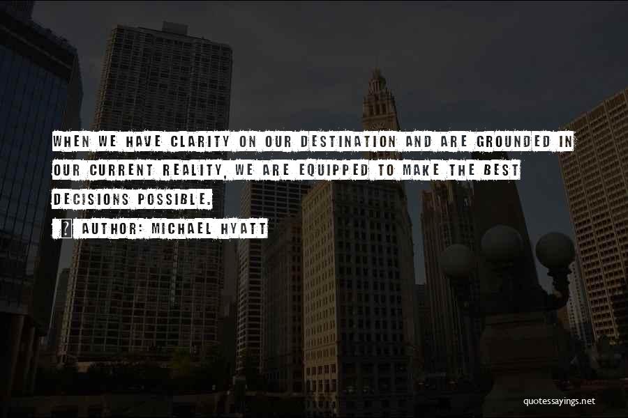 Michael Hyatt Quotes: When We Have Clarity On Our Destination And Are Grounded In Our Current Reality, We Are Equipped To Make The