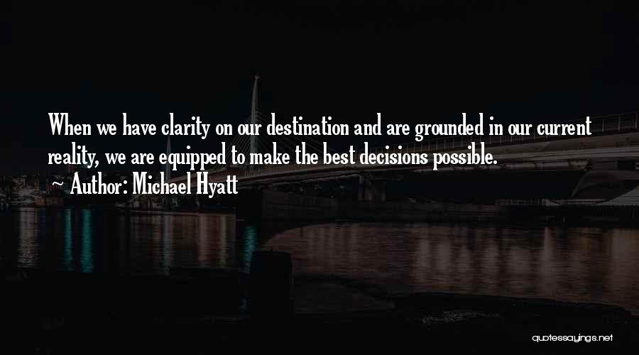 Michael Hyatt Quotes: When We Have Clarity On Our Destination And Are Grounded In Our Current Reality, We Are Equipped To Make The