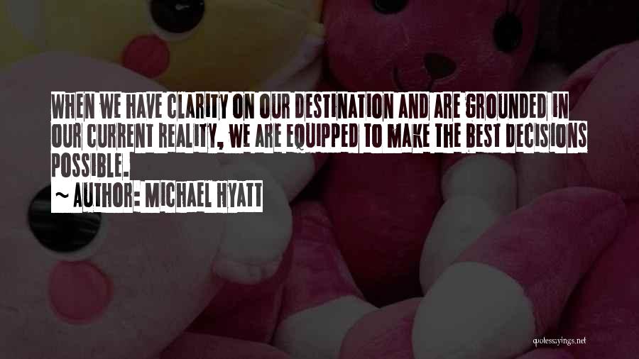 Michael Hyatt Quotes: When We Have Clarity On Our Destination And Are Grounded In Our Current Reality, We Are Equipped To Make The