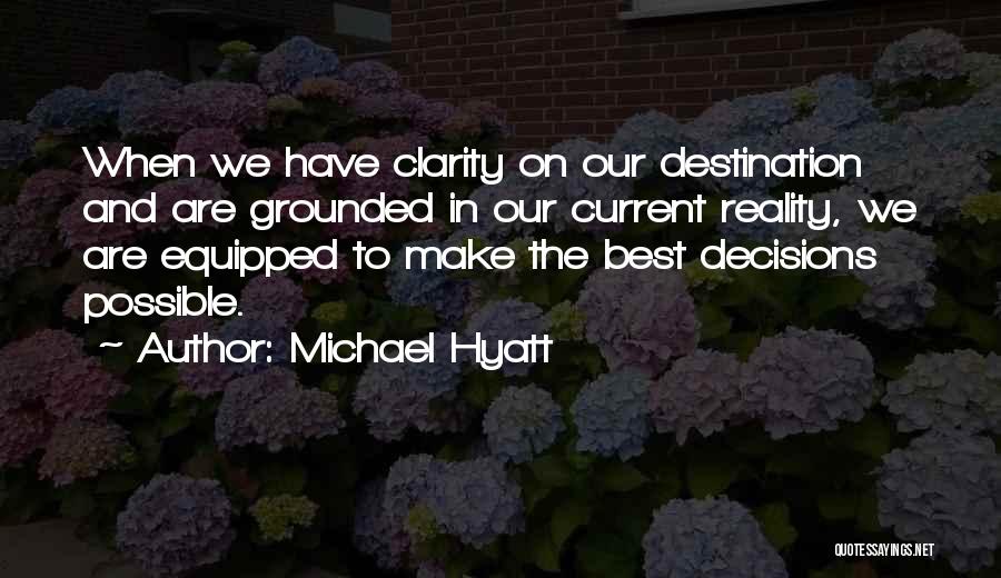 Michael Hyatt Quotes: When We Have Clarity On Our Destination And Are Grounded In Our Current Reality, We Are Equipped To Make The