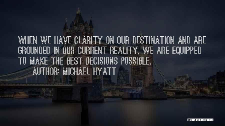 Michael Hyatt Quotes: When We Have Clarity On Our Destination And Are Grounded In Our Current Reality, We Are Equipped To Make The