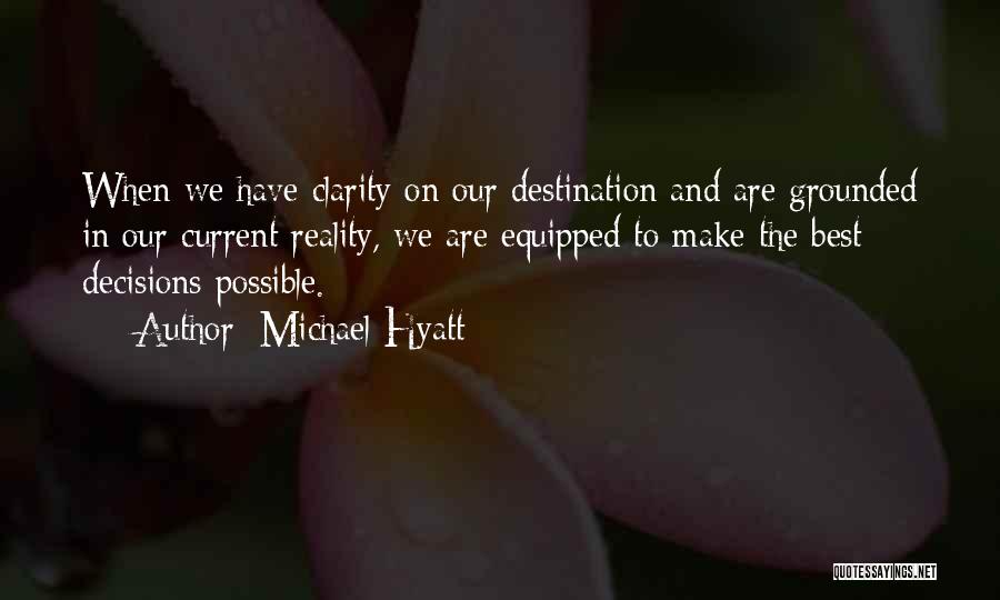 Michael Hyatt Quotes: When We Have Clarity On Our Destination And Are Grounded In Our Current Reality, We Are Equipped To Make The