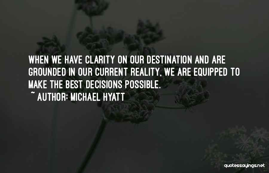 Michael Hyatt Quotes: When We Have Clarity On Our Destination And Are Grounded In Our Current Reality, We Are Equipped To Make The