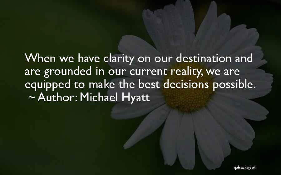 Michael Hyatt Quotes: When We Have Clarity On Our Destination And Are Grounded In Our Current Reality, We Are Equipped To Make The