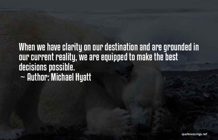Michael Hyatt Quotes: When We Have Clarity On Our Destination And Are Grounded In Our Current Reality, We Are Equipped To Make The