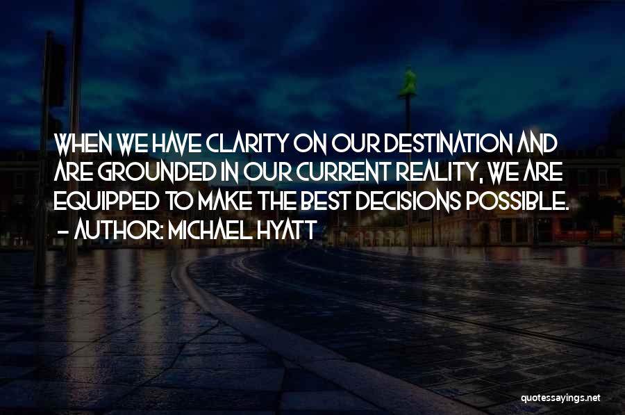 Michael Hyatt Quotes: When We Have Clarity On Our Destination And Are Grounded In Our Current Reality, We Are Equipped To Make The