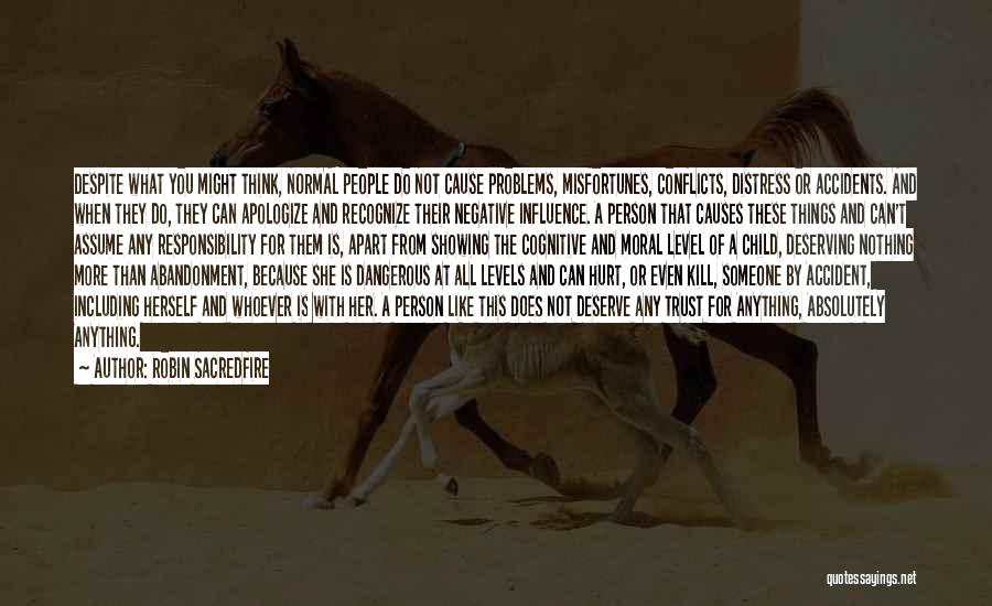 Robin Sacredfire Quotes: Despite What You Might Think, Normal People Do Not Cause Problems, Misfortunes, Conflicts, Distress Or Accidents. And When They Do,