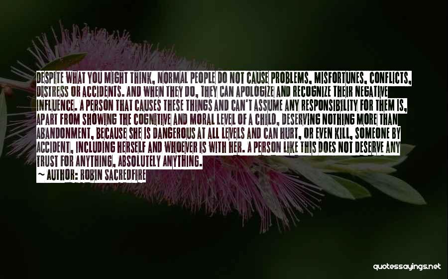Robin Sacredfire Quotes: Despite What You Might Think, Normal People Do Not Cause Problems, Misfortunes, Conflicts, Distress Or Accidents. And When They Do,