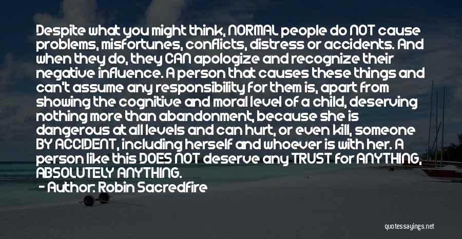 Robin Sacredfire Quotes: Despite What You Might Think, Normal People Do Not Cause Problems, Misfortunes, Conflicts, Distress Or Accidents. And When They Do,