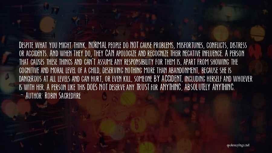 Robin Sacredfire Quotes: Despite What You Might Think, Normal People Do Not Cause Problems, Misfortunes, Conflicts, Distress Or Accidents. And When They Do,