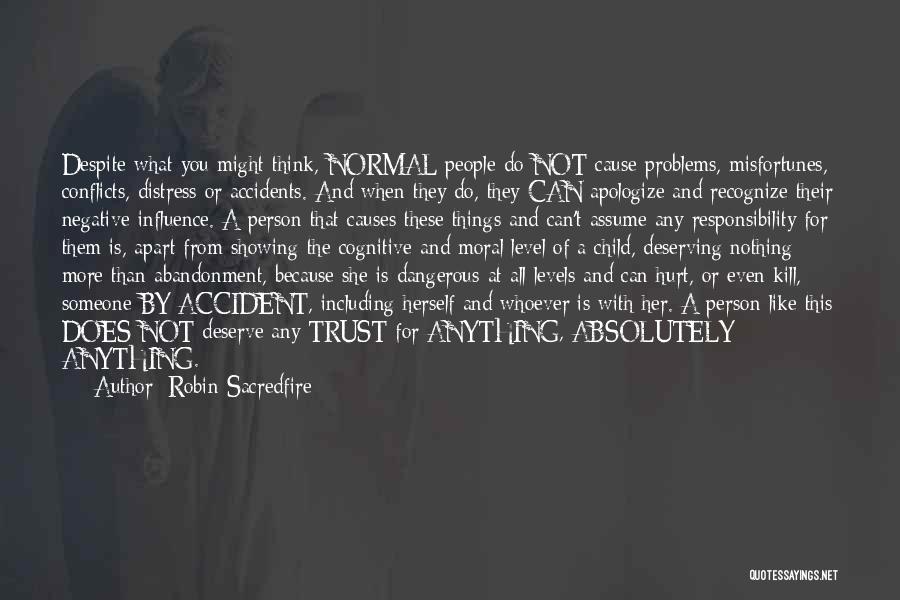 Robin Sacredfire Quotes: Despite What You Might Think, Normal People Do Not Cause Problems, Misfortunes, Conflicts, Distress Or Accidents. And When They Do,