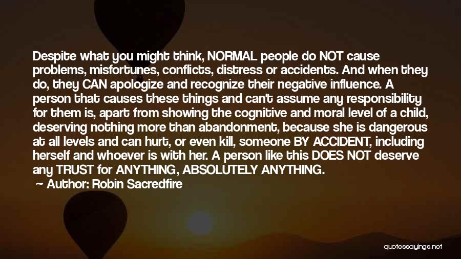 Robin Sacredfire Quotes: Despite What You Might Think, Normal People Do Not Cause Problems, Misfortunes, Conflicts, Distress Or Accidents. And When They Do,