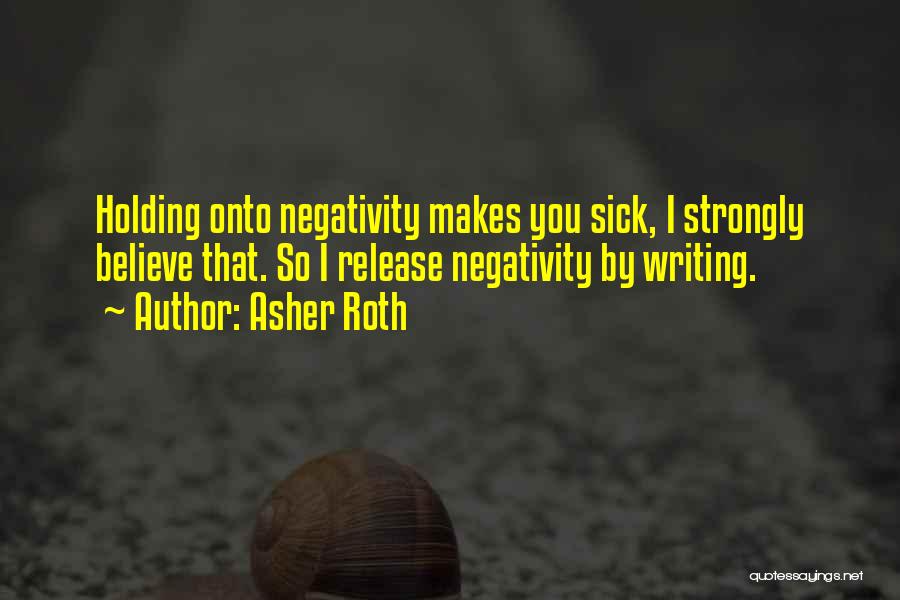 Asher Roth Quotes: Holding Onto Negativity Makes You Sick, I Strongly Believe That. So I Release Negativity By Writing.