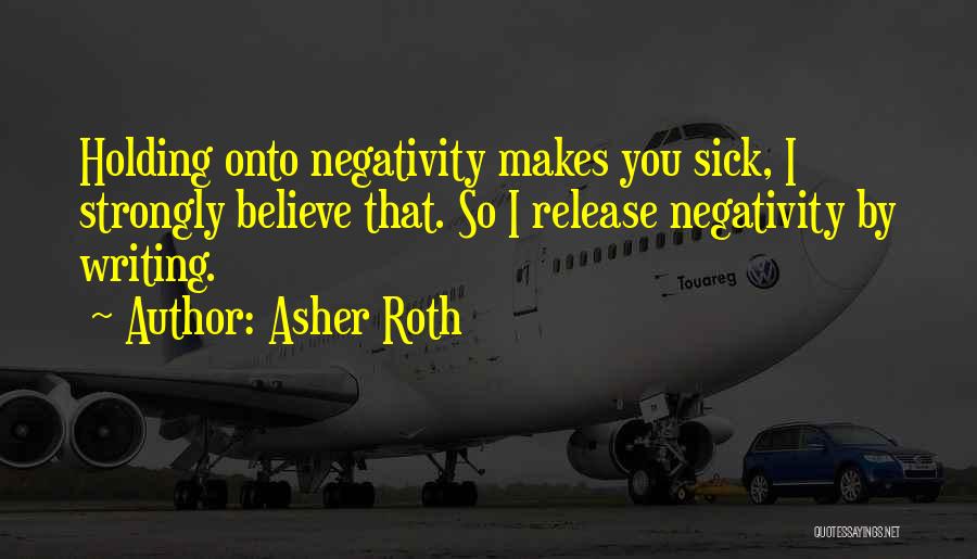 Asher Roth Quotes: Holding Onto Negativity Makes You Sick, I Strongly Believe That. So I Release Negativity By Writing.