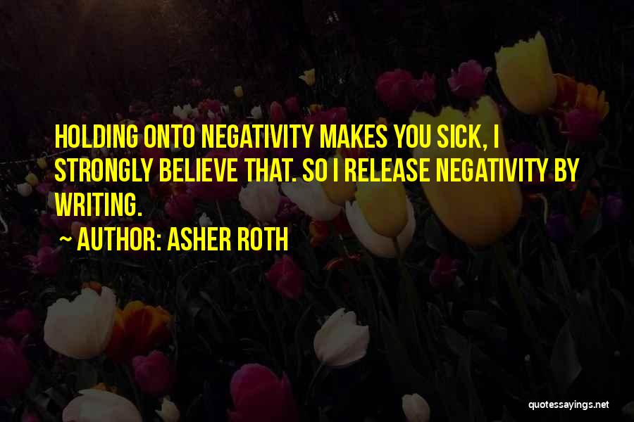Asher Roth Quotes: Holding Onto Negativity Makes You Sick, I Strongly Believe That. So I Release Negativity By Writing.