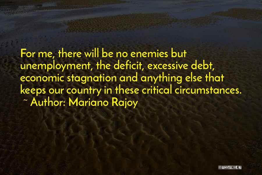 Mariano Rajoy Quotes: For Me, There Will Be No Enemies But Unemployment, The Deficit, Excessive Debt, Economic Stagnation And Anything Else That Keeps