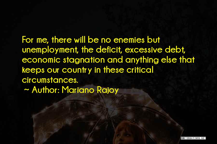 Mariano Rajoy Quotes: For Me, There Will Be No Enemies But Unemployment, The Deficit, Excessive Debt, Economic Stagnation And Anything Else That Keeps