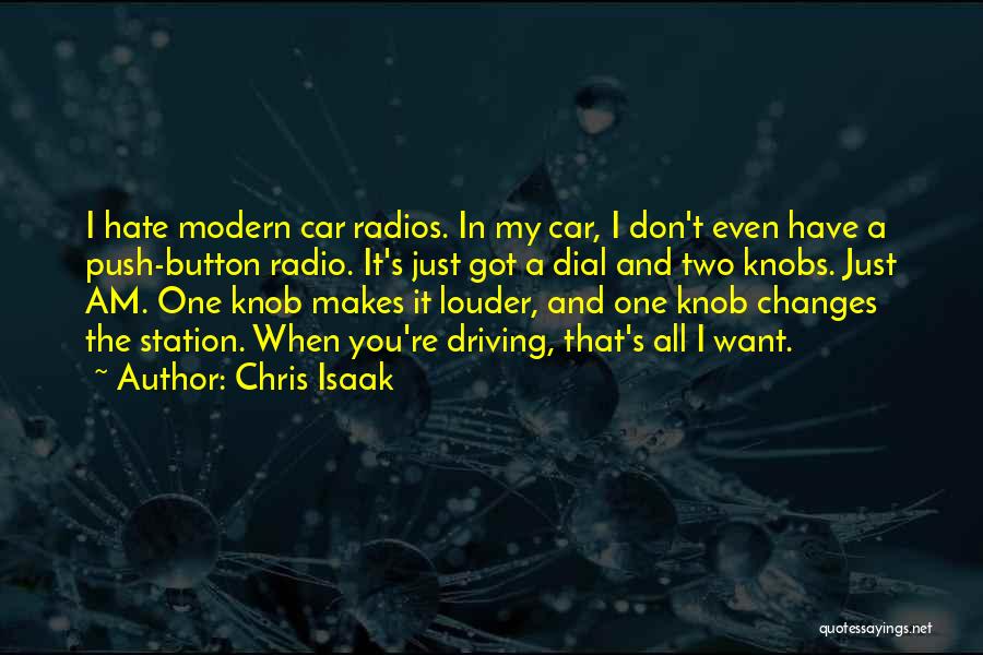 Chris Isaak Quotes: I Hate Modern Car Radios. In My Car, I Don't Even Have A Push-button Radio. It's Just Got A Dial