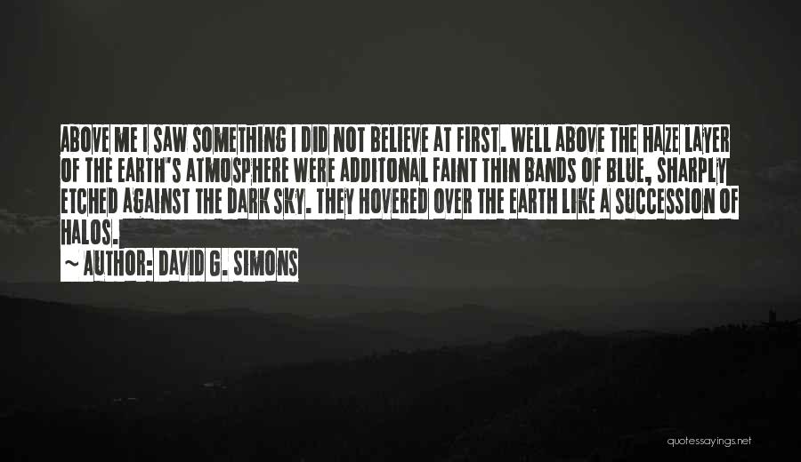 David G. Simons Quotes: Above Me I Saw Something I Did Not Believe At First. Well Above The Haze Layer Of The Earth's Atmosphere