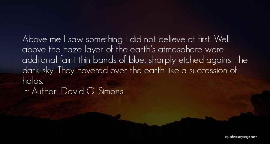 David G. Simons Quotes: Above Me I Saw Something I Did Not Believe At First. Well Above The Haze Layer Of The Earth's Atmosphere