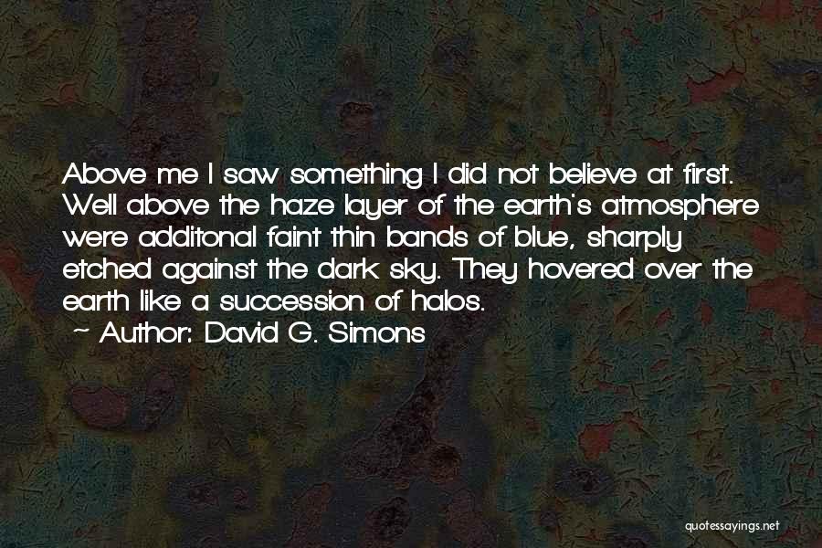 David G. Simons Quotes: Above Me I Saw Something I Did Not Believe At First. Well Above The Haze Layer Of The Earth's Atmosphere