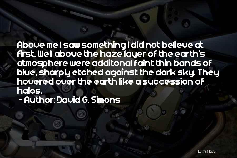 David G. Simons Quotes: Above Me I Saw Something I Did Not Believe At First. Well Above The Haze Layer Of The Earth's Atmosphere