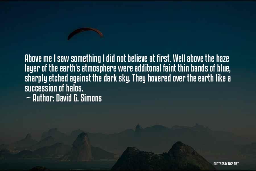 David G. Simons Quotes: Above Me I Saw Something I Did Not Believe At First. Well Above The Haze Layer Of The Earth's Atmosphere