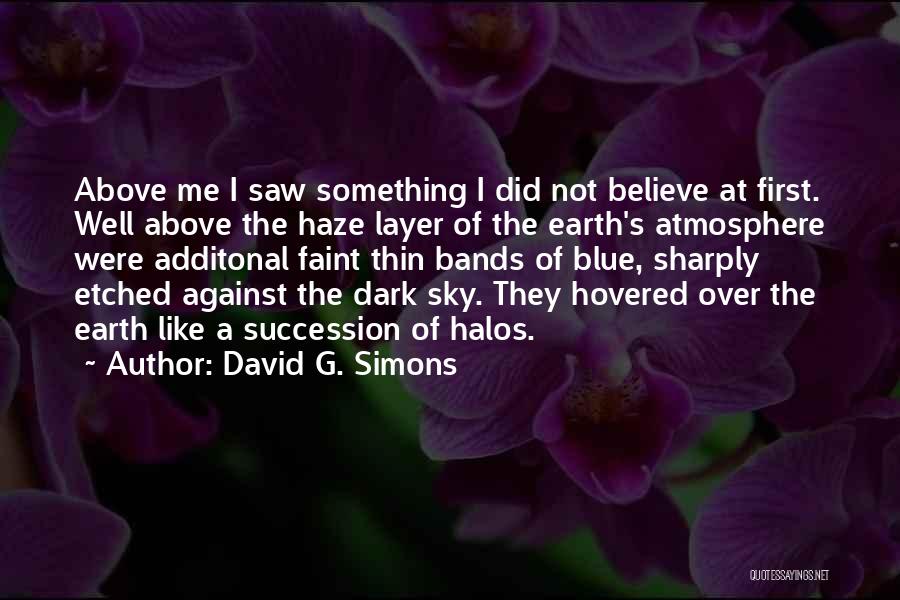 David G. Simons Quotes: Above Me I Saw Something I Did Not Believe At First. Well Above The Haze Layer Of The Earth's Atmosphere