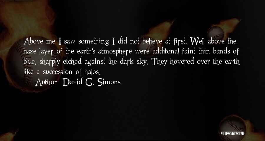 David G. Simons Quotes: Above Me I Saw Something I Did Not Believe At First. Well Above The Haze Layer Of The Earth's Atmosphere