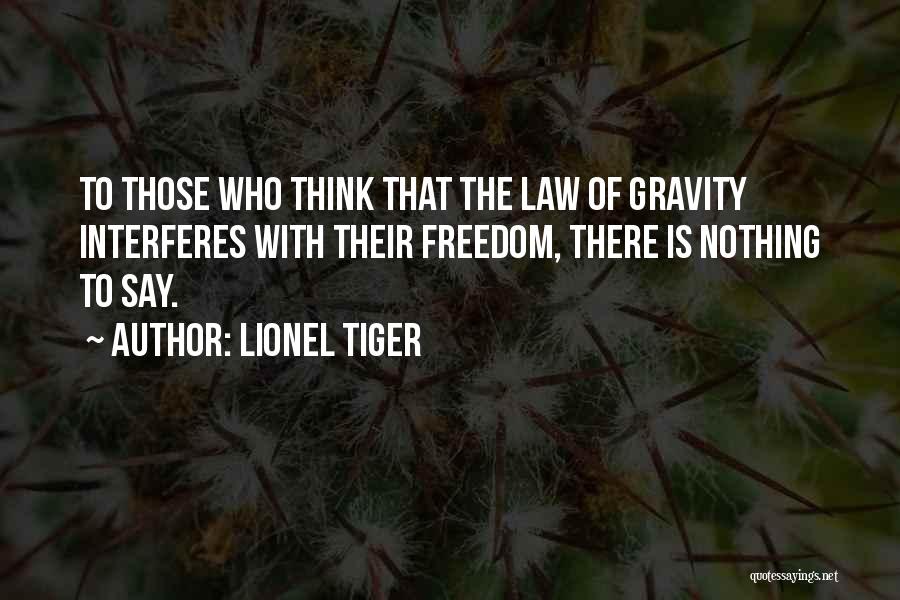 Lionel Tiger Quotes: To Those Who Think That The Law Of Gravity Interferes With Their Freedom, There Is Nothing To Say.