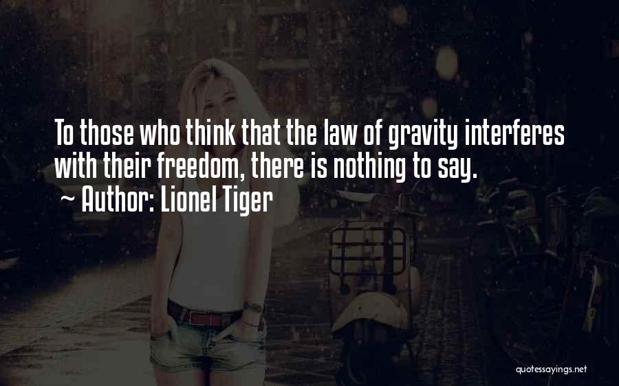 Lionel Tiger Quotes: To Those Who Think That The Law Of Gravity Interferes With Their Freedom, There Is Nothing To Say.
