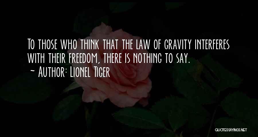 Lionel Tiger Quotes: To Those Who Think That The Law Of Gravity Interferes With Their Freedom, There Is Nothing To Say.