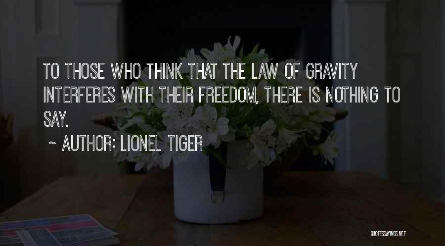 Lionel Tiger Quotes: To Those Who Think That The Law Of Gravity Interferes With Their Freedom, There Is Nothing To Say.