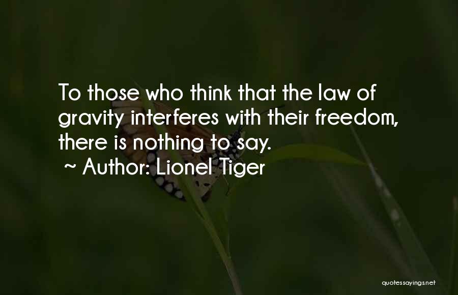 Lionel Tiger Quotes: To Those Who Think That The Law Of Gravity Interferes With Their Freedom, There Is Nothing To Say.