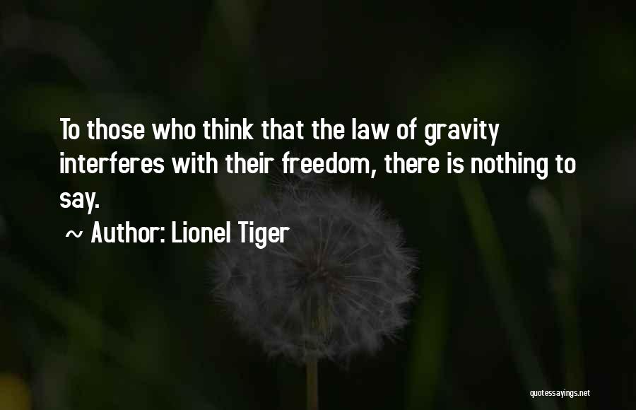 Lionel Tiger Quotes: To Those Who Think That The Law Of Gravity Interferes With Their Freedom, There Is Nothing To Say.