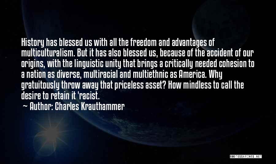 Charles Krauthammer Quotes: History Has Blessed Us With All The Freedom And Advantages Of Multiculturalism. But It Has Also Blessed Us, Because Of