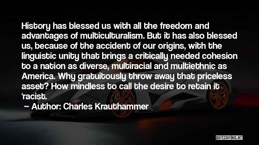 Charles Krauthammer Quotes: History Has Blessed Us With All The Freedom And Advantages Of Multiculturalism. But It Has Also Blessed Us, Because Of