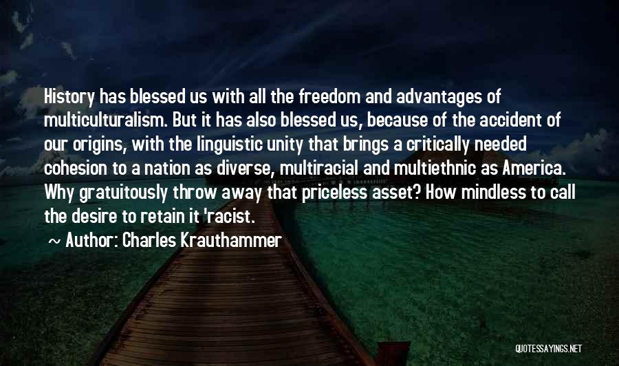 Charles Krauthammer Quotes: History Has Blessed Us With All The Freedom And Advantages Of Multiculturalism. But It Has Also Blessed Us, Because Of