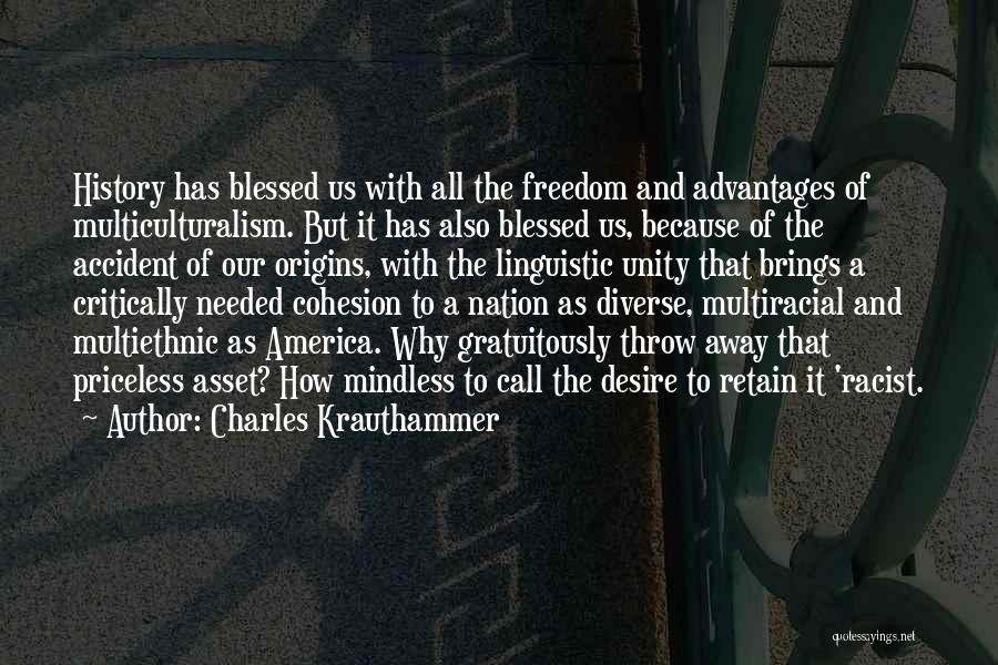 Charles Krauthammer Quotes: History Has Blessed Us With All The Freedom And Advantages Of Multiculturalism. But It Has Also Blessed Us, Because Of