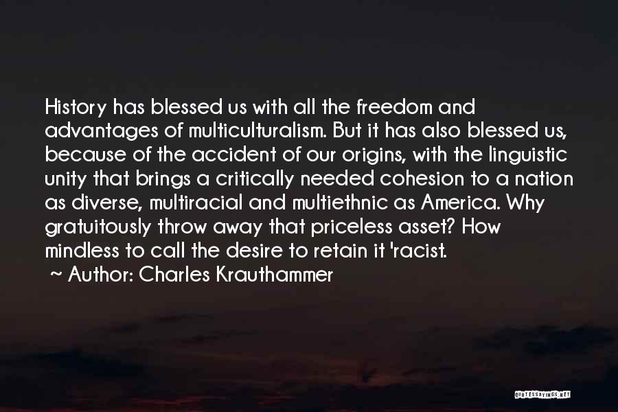 Charles Krauthammer Quotes: History Has Blessed Us With All The Freedom And Advantages Of Multiculturalism. But It Has Also Blessed Us, Because Of