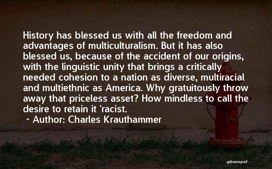Charles Krauthammer Quotes: History Has Blessed Us With All The Freedom And Advantages Of Multiculturalism. But It Has Also Blessed Us, Because Of