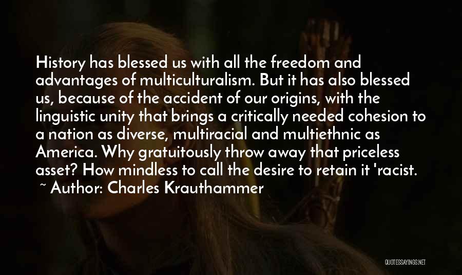 Charles Krauthammer Quotes: History Has Blessed Us With All The Freedom And Advantages Of Multiculturalism. But It Has Also Blessed Us, Because Of