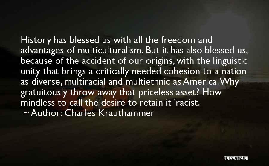 Charles Krauthammer Quotes: History Has Blessed Us With All The Freedom And Advantages Of Multiculturalism. But It Has Also Blessed Us, Because Of