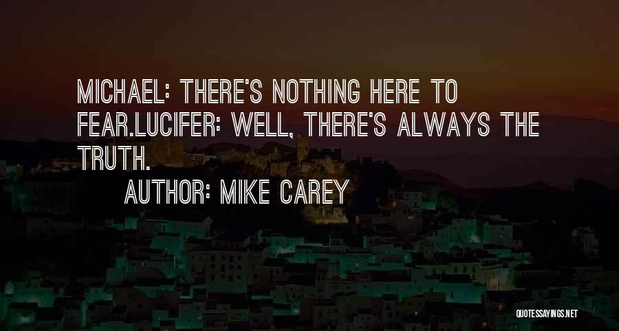 Mike Carey Quotes: Michael: There's Nothing Here To Fear.lucifer: Well, There's Always The Truth.