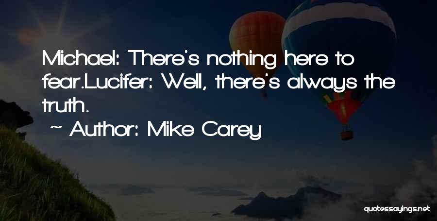 Mike Carey Quotes: Michael: There's Nothing Here To Fear.lucifer: Well, There's Always The Truth.